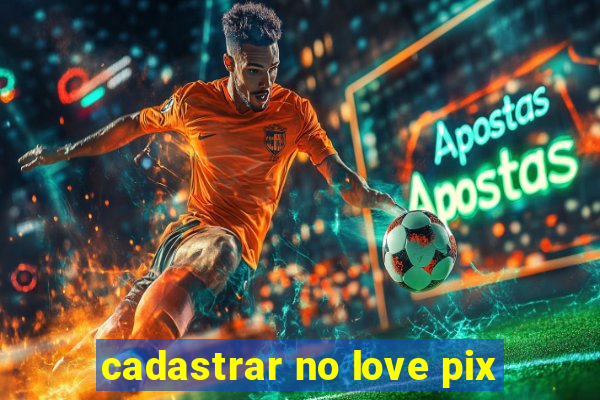 cadastrar no love pix